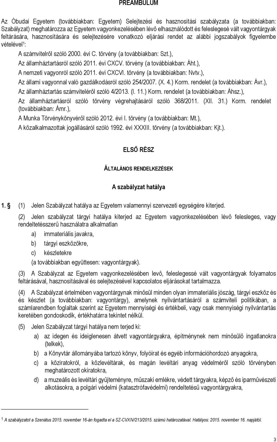 törvény (a továbbiakban: Szt.), Az államháztartásról szóló 2011. évi CXCV. törvény (a továbbiakban: Áht.), A nemzeti vagyonról szóló 2011. évi CXCVI. törvény (a továbbiakban: Nvtv.