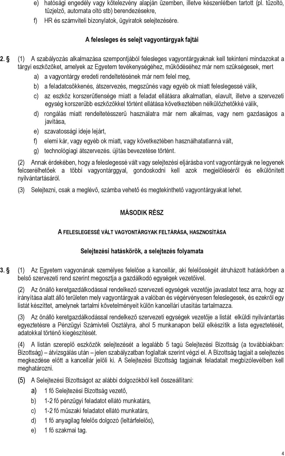 (1) A szabályozás alkalmazása szempontjából felesleges vagyontárgyaknak kell tekinteni mindazokat a tárgyi eszközöket, amelyek az Egyetem tevékenységéhez, működéséhez már nem szükségesek, mert a) a