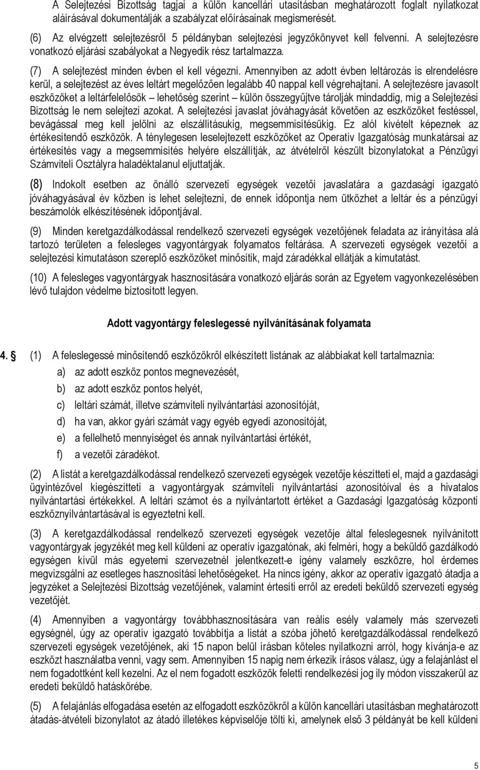 (7) A selejtezést minden évben el kell végezni. Amennyiben az adott évben leltározás is elrendelésre kerül, a selejtezést az éves leltárt megelőzően legalább 40 nappal kell végrehajtani.