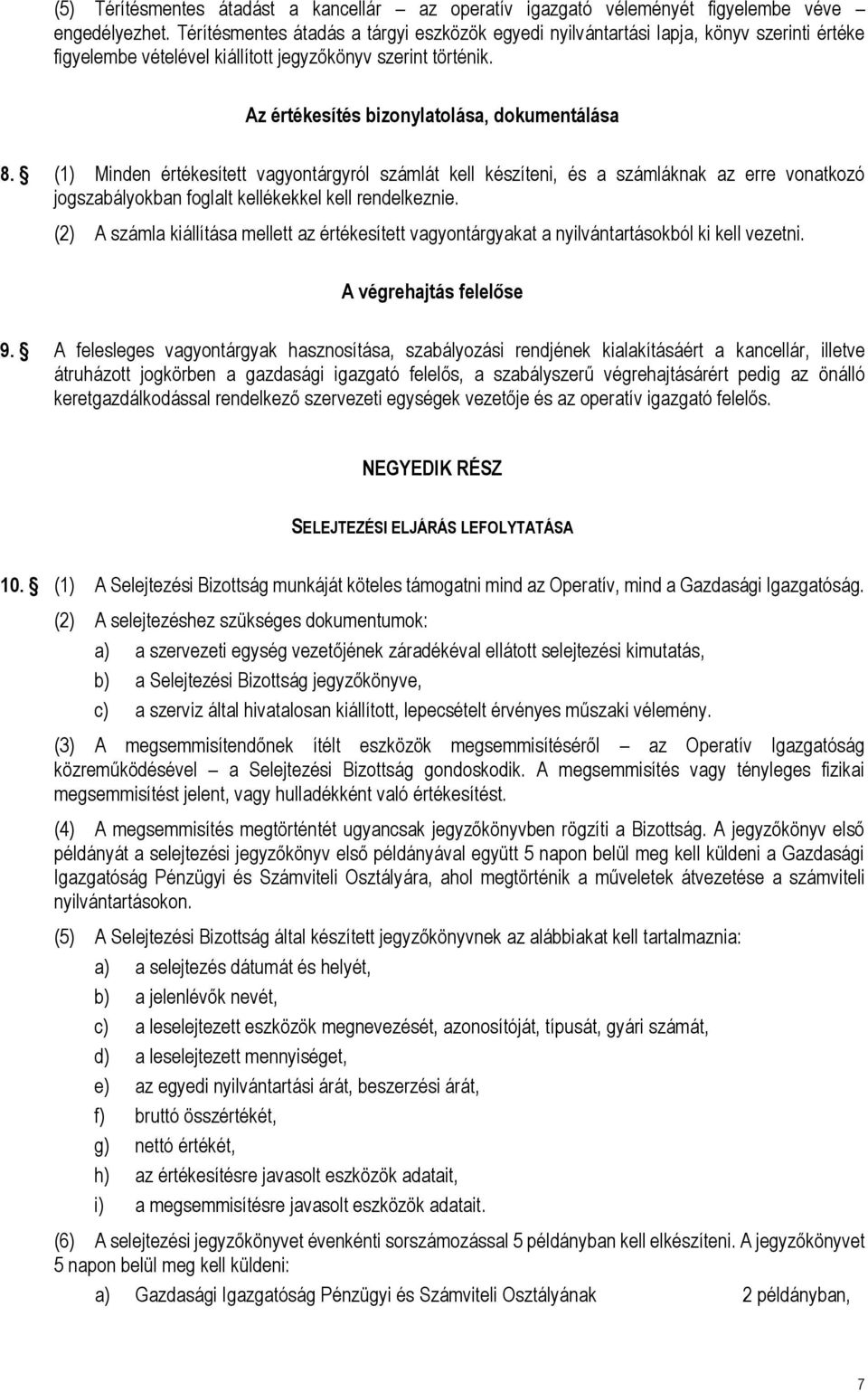 (1) Minden értékesített vagyontárgyról számlát kell készíteni, és a számláknak az erre vonatkozó jogszabályokban foglalt kellékekkel kell rendelkeznie.