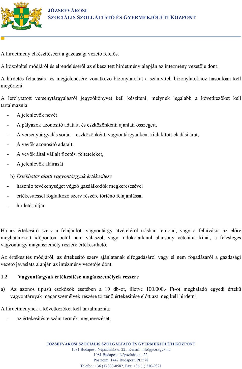 A lefolytatott versenytárgyalásról jegyzőkönyvet kell készíteni, melynek legalább a következőket kell tartalmaznia: - A jelenlévők nevét - A pályázók azonosító adatait, és eszközönkénti ajánlati