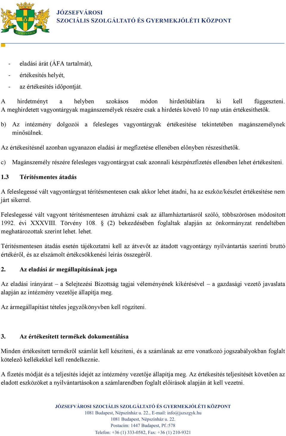 b) Az intézmény dolgozói a felesleges vagyontárgyak értékesítése tekintetében magánszemélynek minősülnek. Az értékesítésnél azonban ugyanazon eladási ár megfizetése ellenében előnyben részesíthetők.