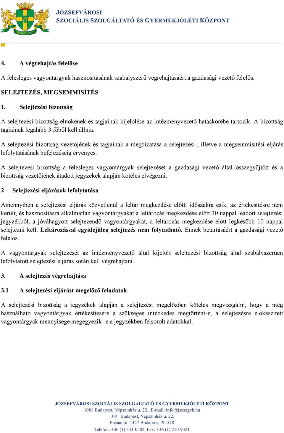 A selejtezési bizottság vezetőjének és tagjainak a megbízatása a selejtezési-, illetve a megsemmisítési eljárás lefolytatásának befejezéséig érvényes.