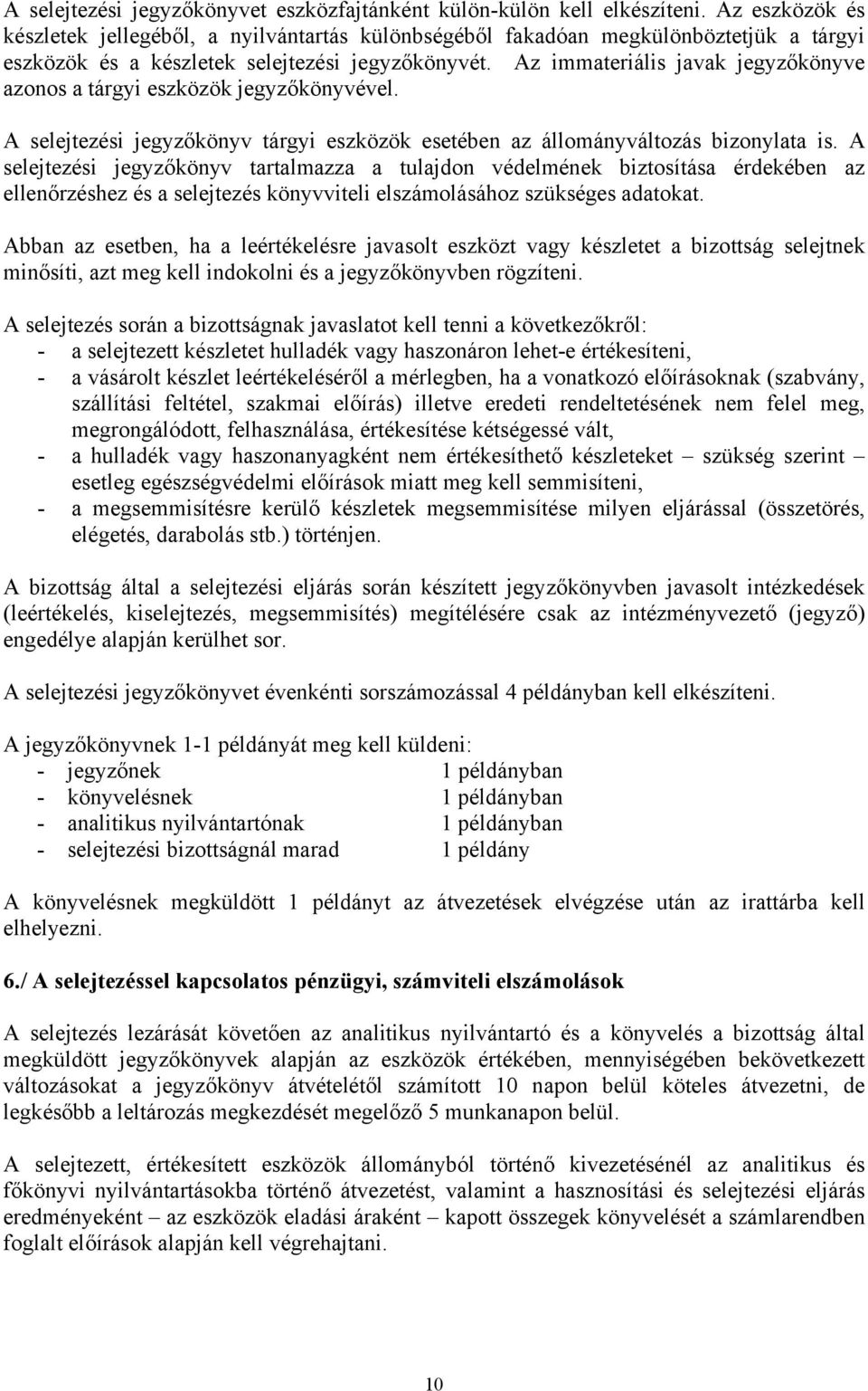 Az immateriális javak jegyzőkönyve azonos a tárgyi eszközök jegyzőkönyvével. A selejtezési jegyzőkönyv tárgyi eszközök esetében az állományváltozás bizonylata is.