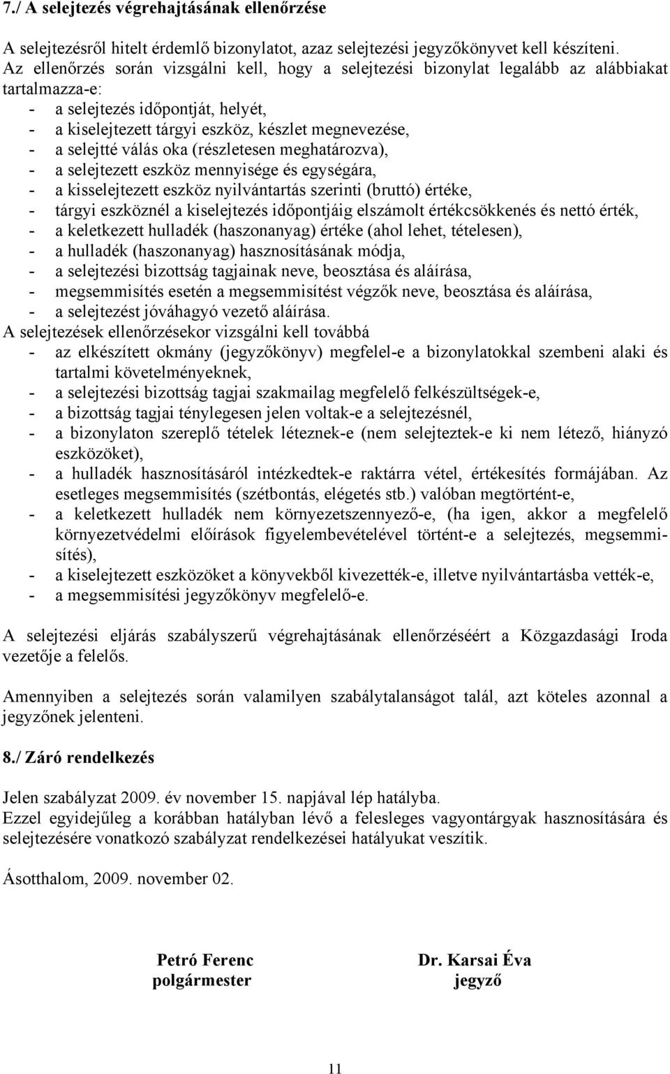 selejtté válás oka (részletesen meghatározva), - a selejtezett eszköz mennyisége és egységára, - a kisselejtezett eszköz nyilvántartás szerinti (bruttó) értéke, - tárgyi eszköznél a kiselejtezés