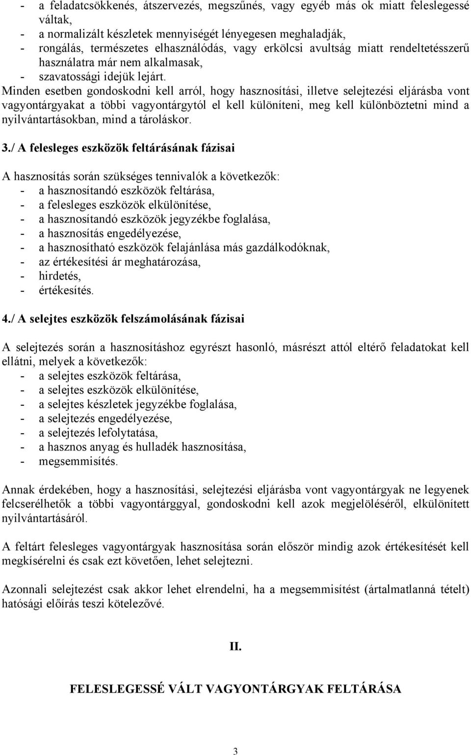Minden esetben gondoskodni kell arról, hogy hasznosítási, illetve selejtezési eljárásba vont vagyontárgyakat a többi vagyontárgytól el kell különíteni, meg kell különböztetni mind a