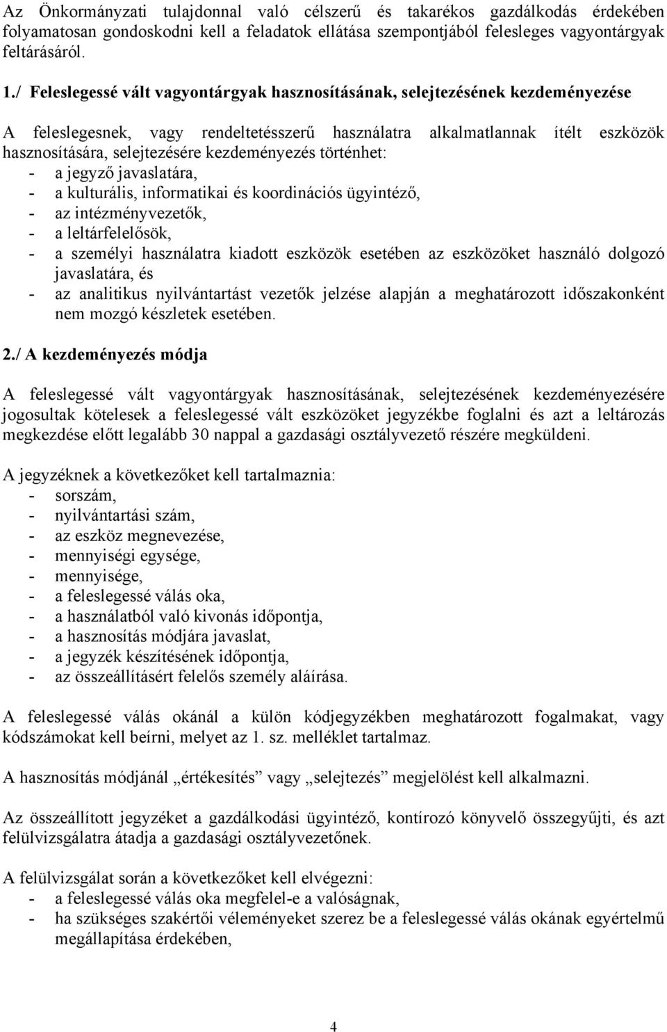 kezdeményezés történhet: - a jegyző javaslatára, - a kulturális, informatikai és koordinációs ügyintéző, - az intézményvezetők, - a leltárfelelősök, - a személyi használatra kiadott eszközök esetében