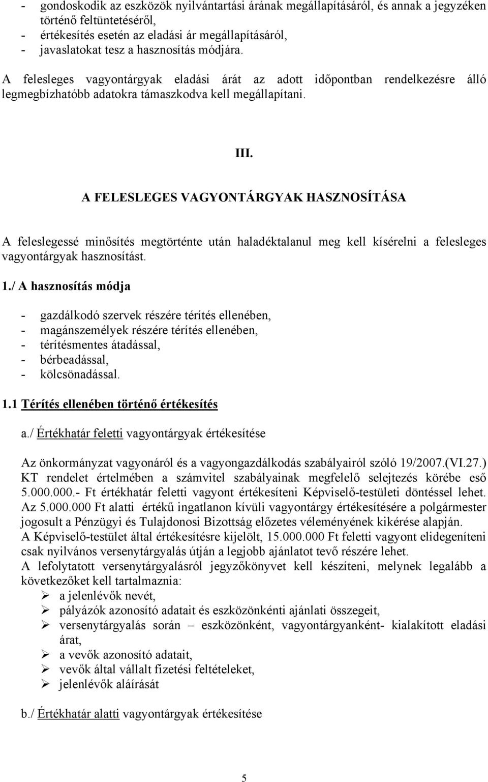 A FELESLEGES VAGYONTÁRGYAK HASZNOSÍTÁSA A feleslegessé minősítés megtörténte után haladéktalanul meg kell kísérelni a felesleges vagyontárgyak hasznosítást. 1.