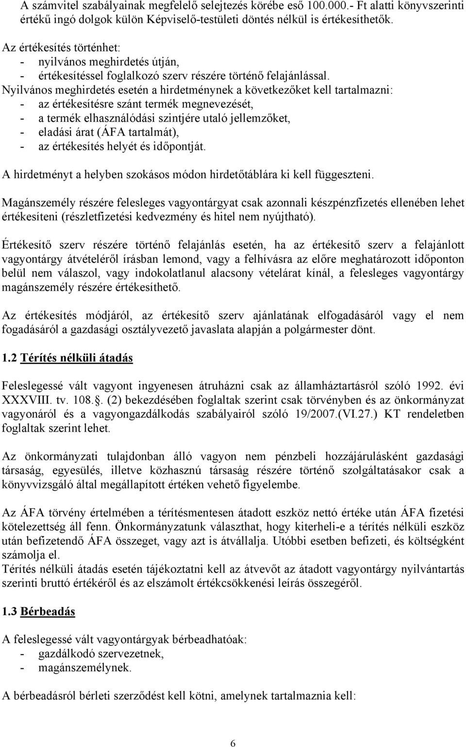 Nyilvános meghirdetés esetén a hirdetménynek a következőket kell tartalmazni: - az értékesítésre szánt termék megnevezését, - a termék elhasználódási szintjére utaló jellemzőket, - eladási árat (ÁFA
