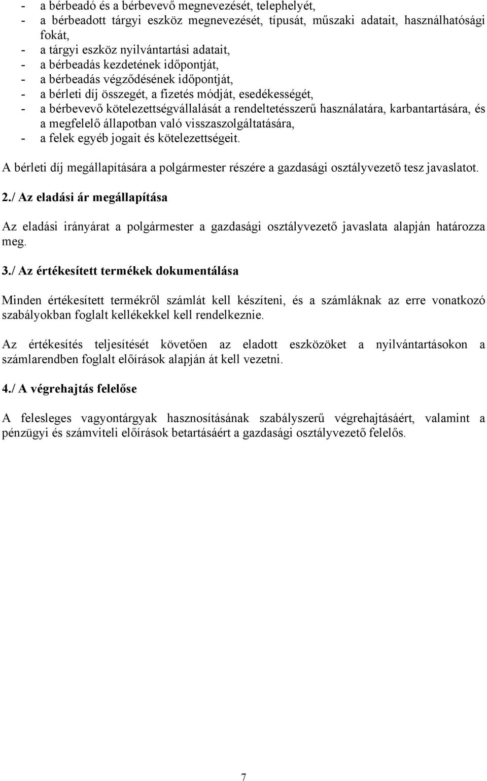 használatára, karbantartására, és a megfelelő állapotban való visszaszolgáltatására, - a felek egyéb jogait és kötelezettségeit.
