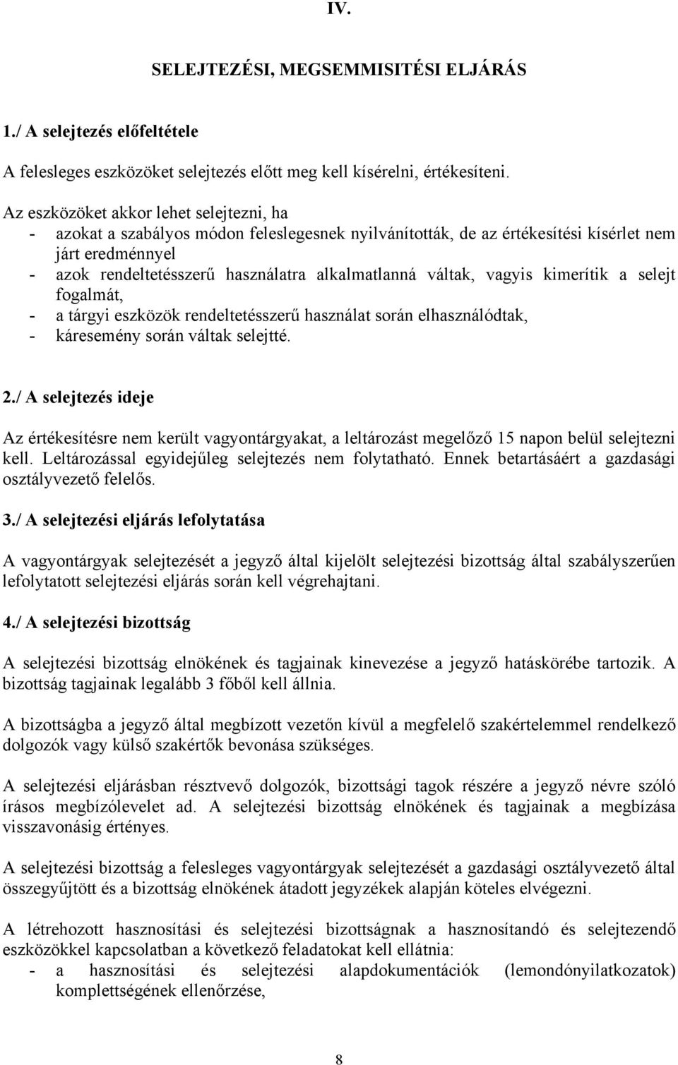 váltak, vagyis kimerítik a selejt fogalmát, - a tárgyi eszközök rendeltetésszerű használat során elhasználódtak, - káresemény során váltak selejtté. 2.