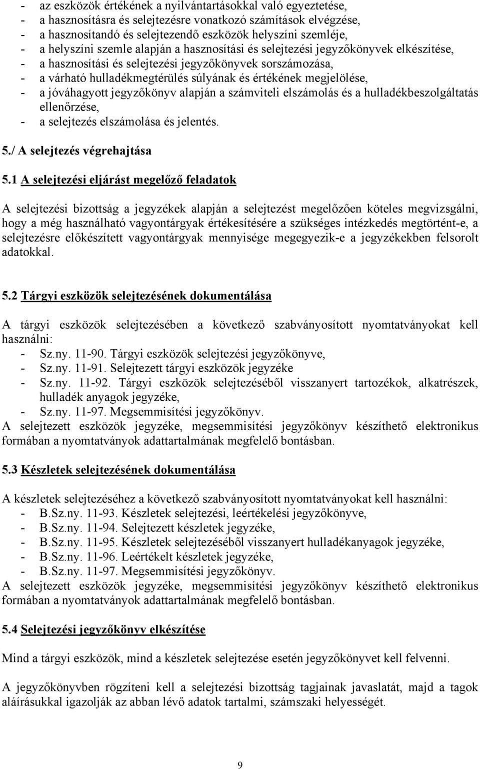 megjelölése, - a jóváhagyott jegyzőkönyv alapján a számviteli elszámolás és a hulladékbeszolgáltatás ellenőrzése, - a selejtezés elszámolása és jelentés. 5./ A selejtezés végrehajtása 5.