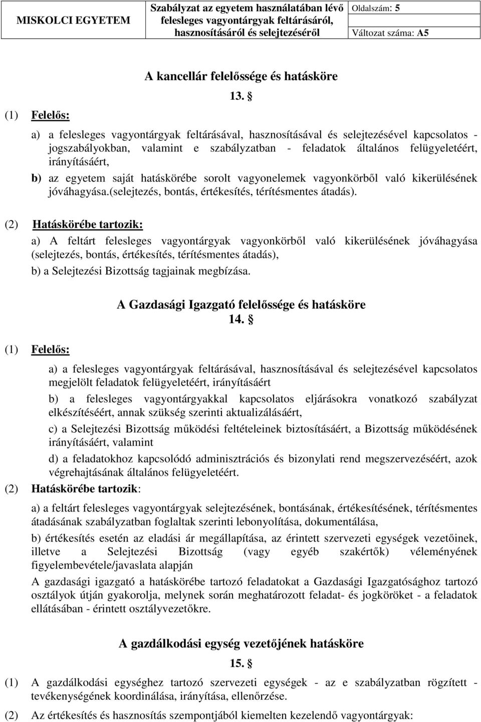 egyetem saját hatáskörébe sorolt vagyonelemek vagyonkörből való kikerülésének jóváhagyása.(selejtezés, bontás, értékesítés, térítésmentes átadás).