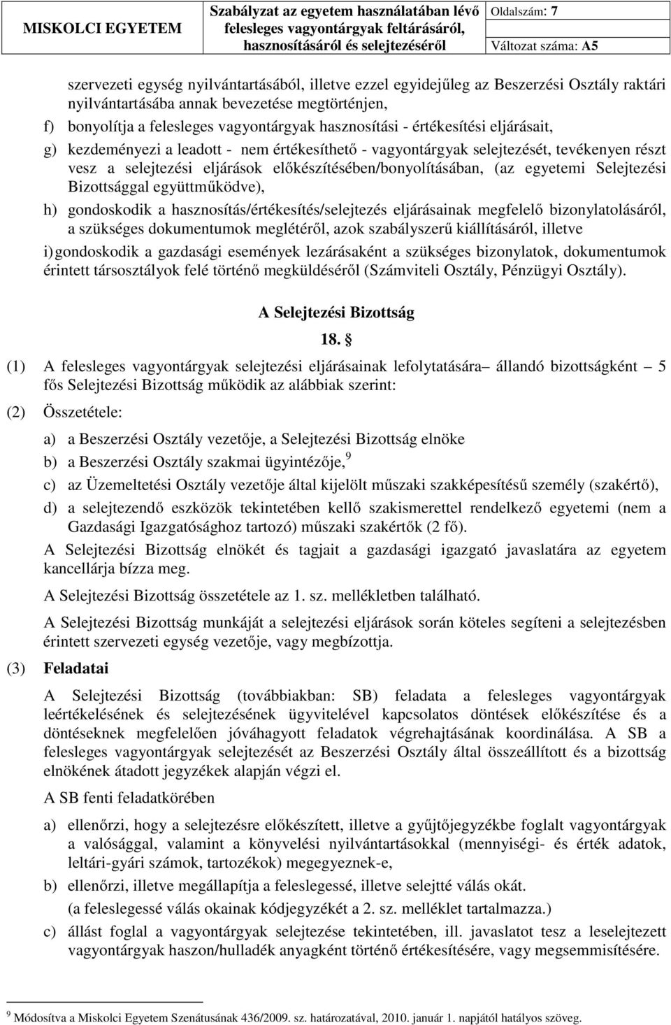 egyetemi Selejtezési Bizottsággal együttműködve), h) gondoskodik a hasznosítás/értékesítés/selejtezés eljárásainak megfelelő bizonylatolásáról, a szükséges dokumentumok meglétéről, azok szabályszerű