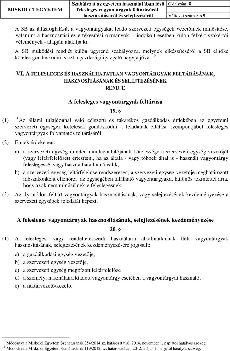 A FELESLEGES ÉS HASZNÁLHATATLAN VAGYONTÁRGYAK FELTÁRÁSÁNAK, HASZNOSÍTÁSÁNAK ÉS SELEJTEZÉSÉNEK RENDJE A felesleges vagyontárgyak feltárása 19.