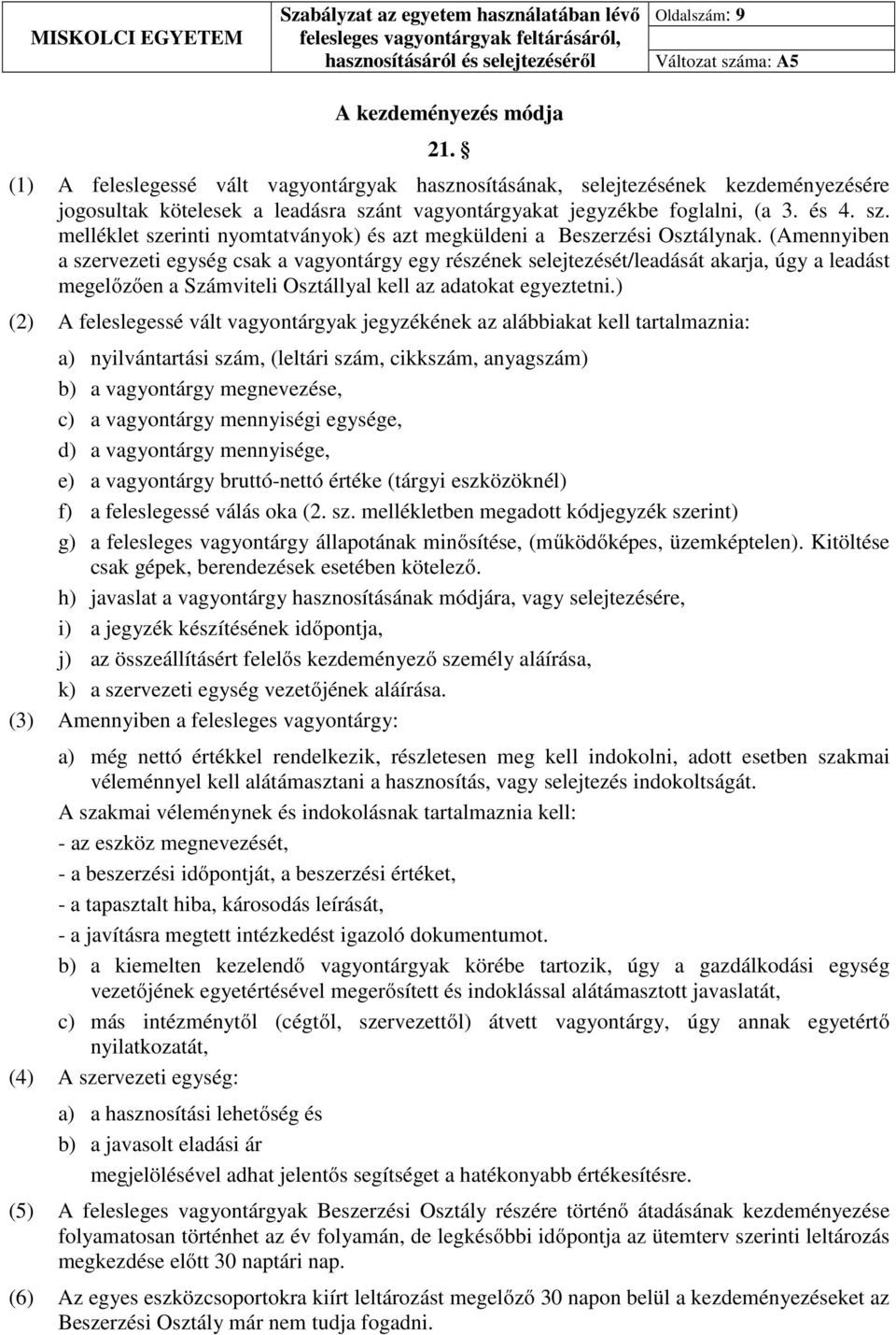 (Amennyiben a szervezeti egység csak a vagyontárgy egy részének selejtezését/leadását akarja, úgy a leadást megelőzően a Számviteli Osztállyal kell az adatokat egyeztetni.