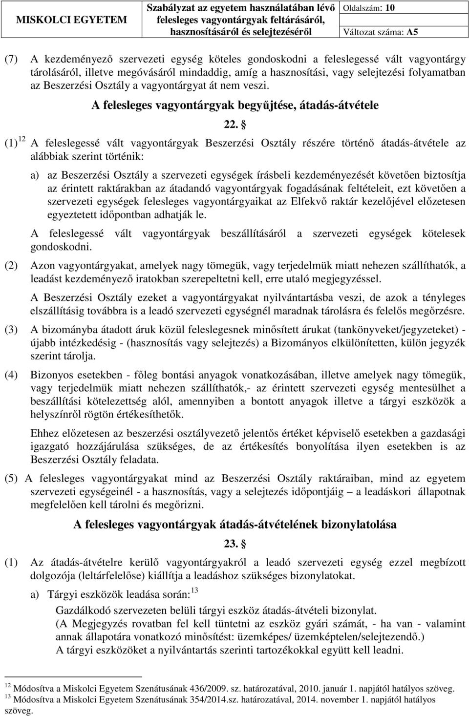 (1) 12 A feleslegessé vált vagyontárgyak Beszerzési Osztály részére történő átadás-átvétele az alábbiak szerint történik: a) az Beszerzési Osztály a szervezeti egységek írásbeli kezdeményezését