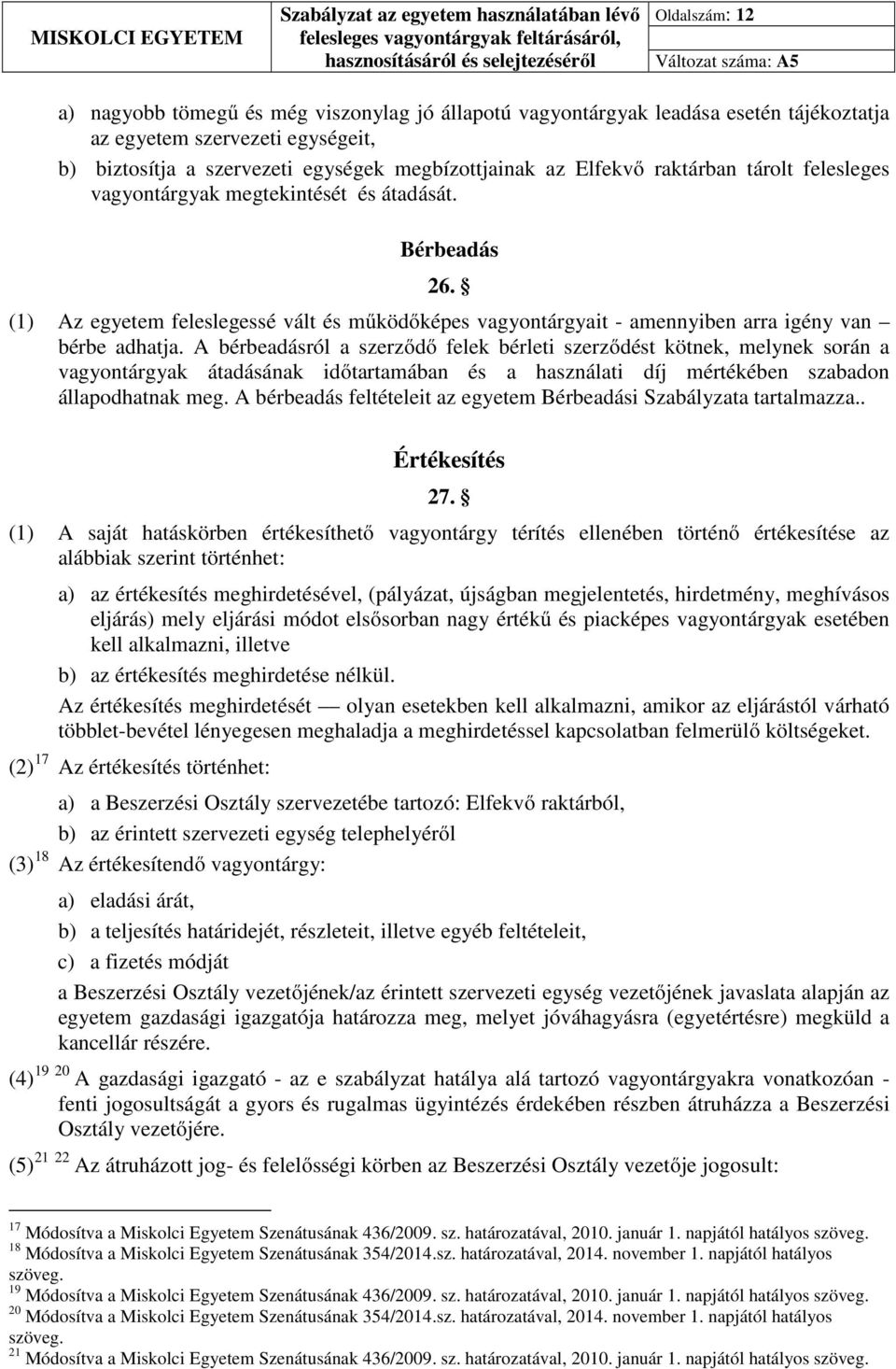 A bérbeadásról a szerződő felek bérleti szerződést kötnek, melynek során a vagyontárgyak átadásának időtartamában és a használati díj mértékében szabadon állapodhatnak meg.