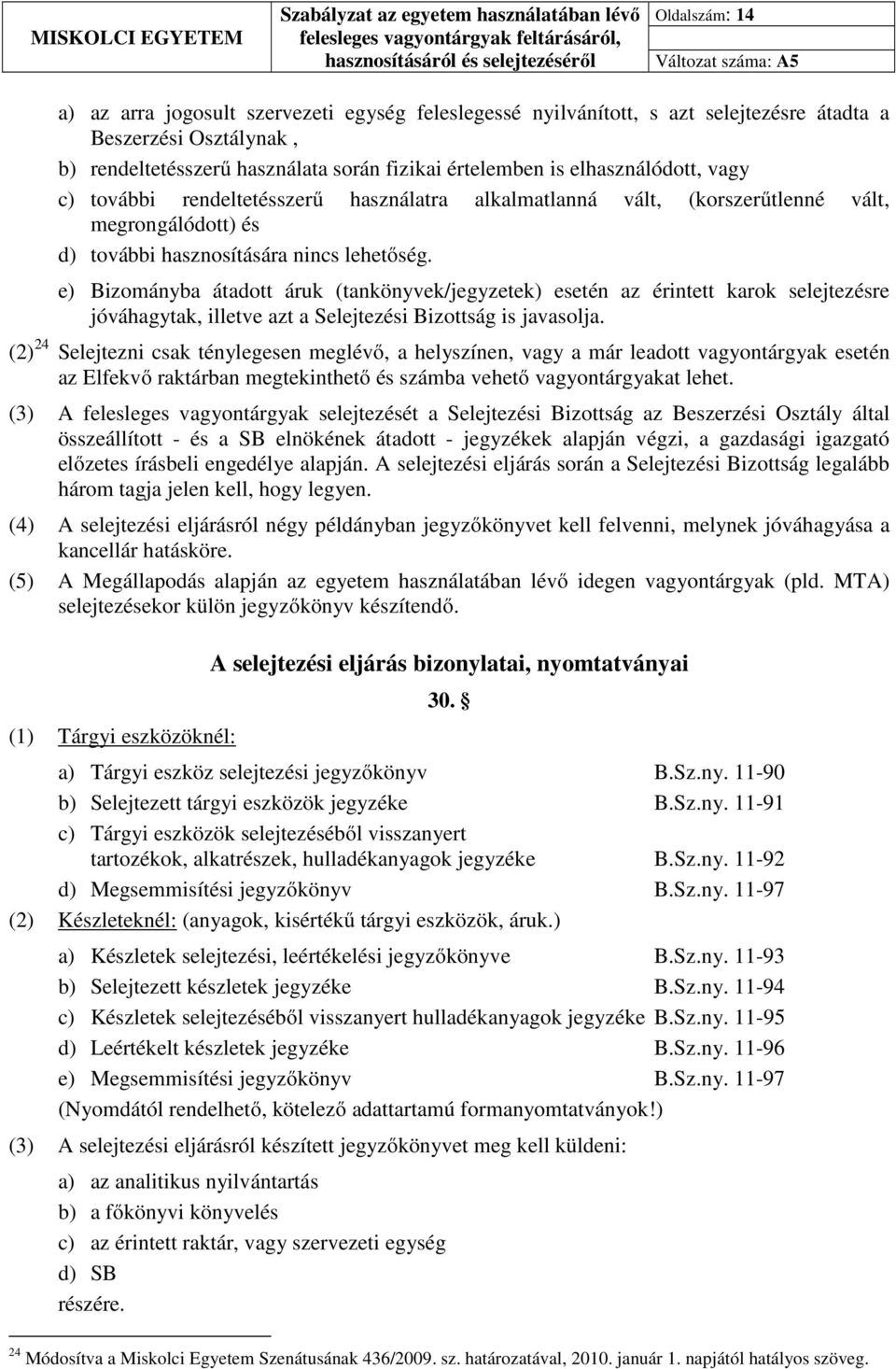 e) Bizományba átadott áruk (tankönyvek/jegyzetek) esetén az érintett karok selejtezésre jóváhagytak, illetve azt a Selejtezési Bizottság is javasolja.