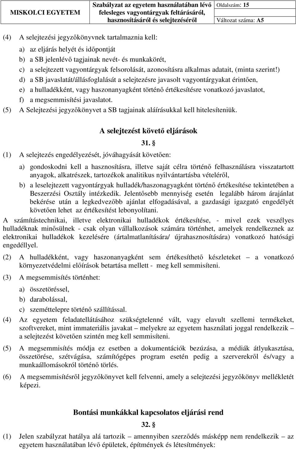 ) d) a SB javaslatát/állásfoglalását a selejtezésre javasolt vagyontárgyakat érintően, e) a hulladékként, vagy haszonanyagként történő értékesítésre vonatkozó javaslatot, f) a megsemmisítési