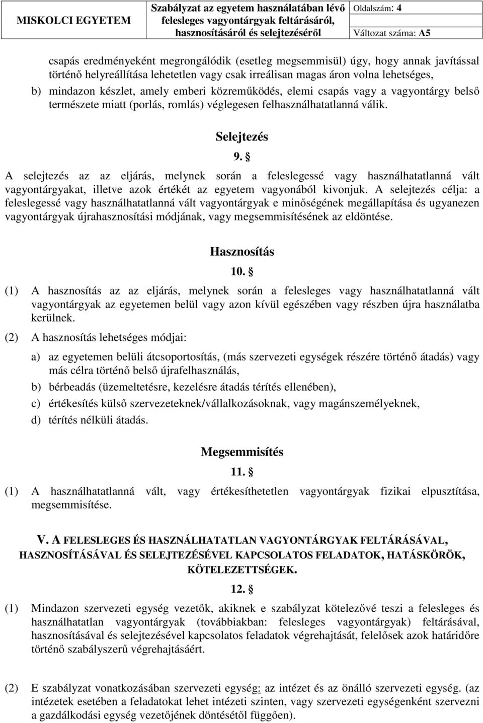 A selejtezés az az eljárás, melynek során a feleslegessé vagy használhatatlanná vált vagyontárgyakat, illetve azok értékét az egyetem vagyonából kivonjuk.