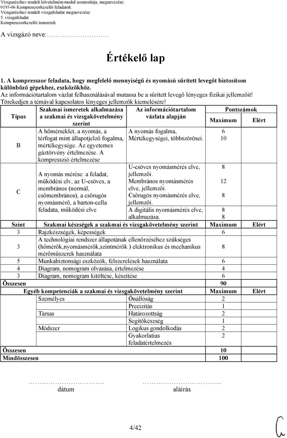 Típus B C Szakmai ismeretek alkalmazása a szakmai és vizsgakövetelmény szerint A hőmérséklet, a nyomás, a térfogat mint állapotjelző fogalma, mértékegysége. Az egyetemes gáztörvény értelmezése.