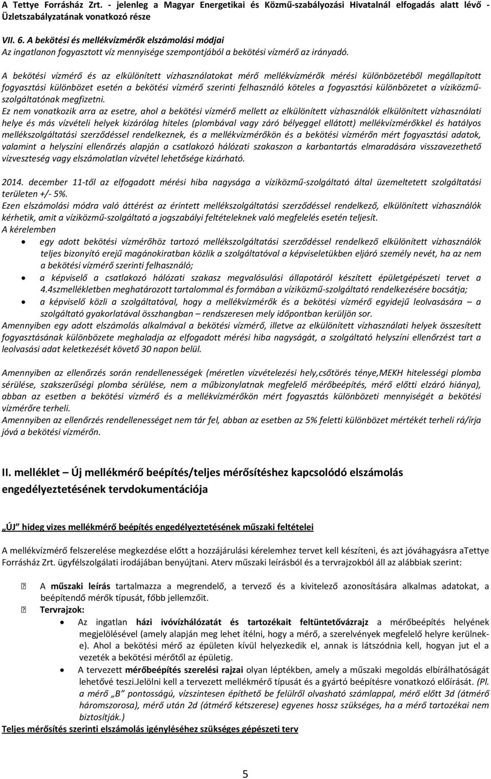A bekötési vízmérő és az elkülönített vízhasználatokat mérő mellékvízmérők mérési különbözetéből megállapított fogyasztási különbözet esetén a bekötési vízmérő szerinti felhasználó köteles a