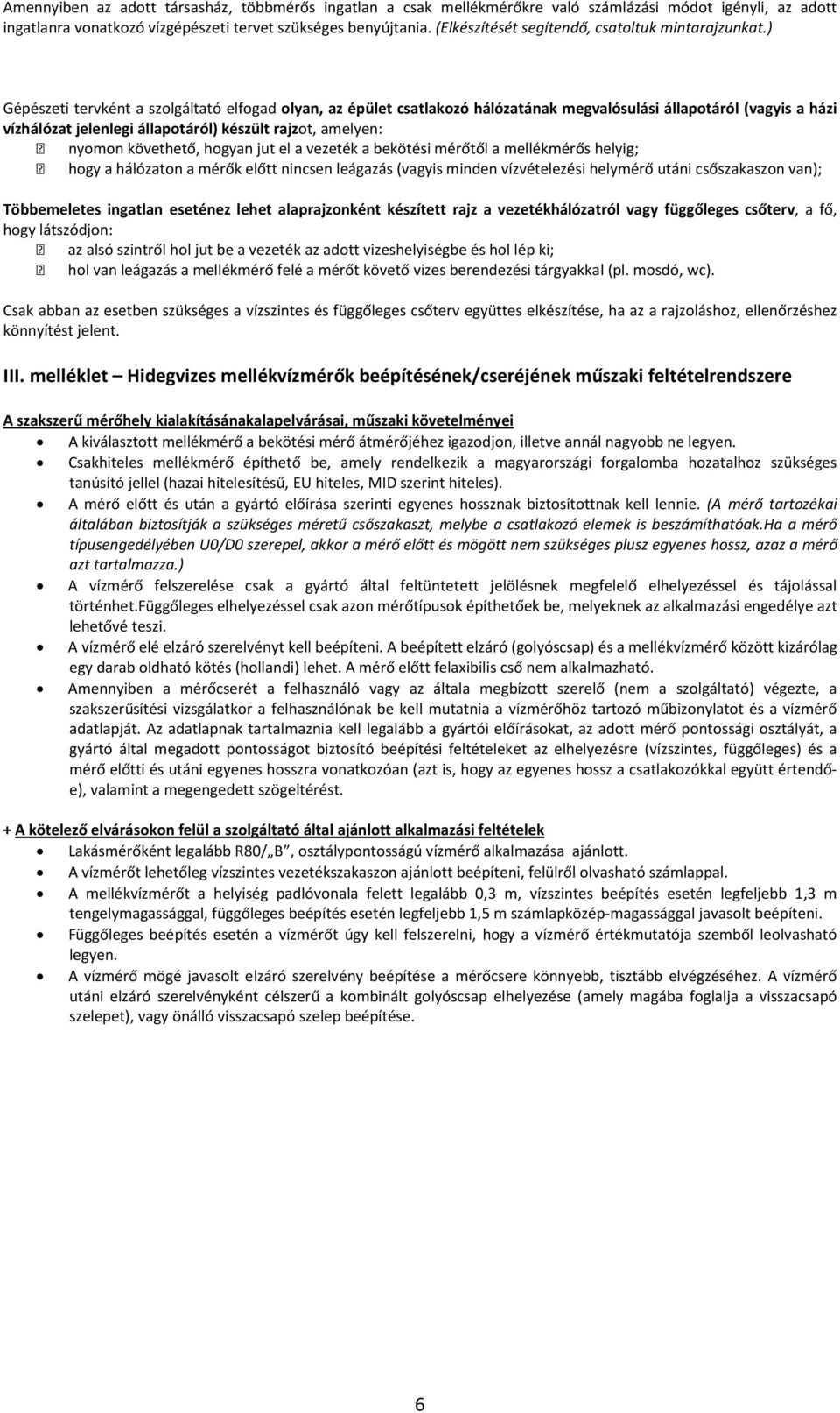 ) Gépészeti tervként a szolgáltató elfogad olyan, az épület csatlakozó hálózatának megvalósulási állapotáról (vagyis a házi vízhálózat jelenlegi állapotáról) készült rajzot, amelyen: nyomon