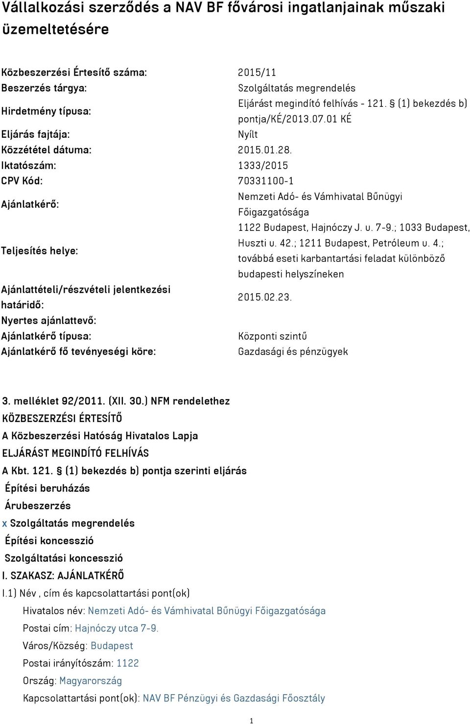 Iktatószám: 1333/2015 CPV Kód: 70331100-1 Ajánlatkérő: Nemzeti Adó- és Vámhivatal Bűnügyi Főigazgatósága 1122 Budapest, Hajnóczy J. u. 7-9.; 1033 Budapest, Teljesítés helye: Huszti u. 42.