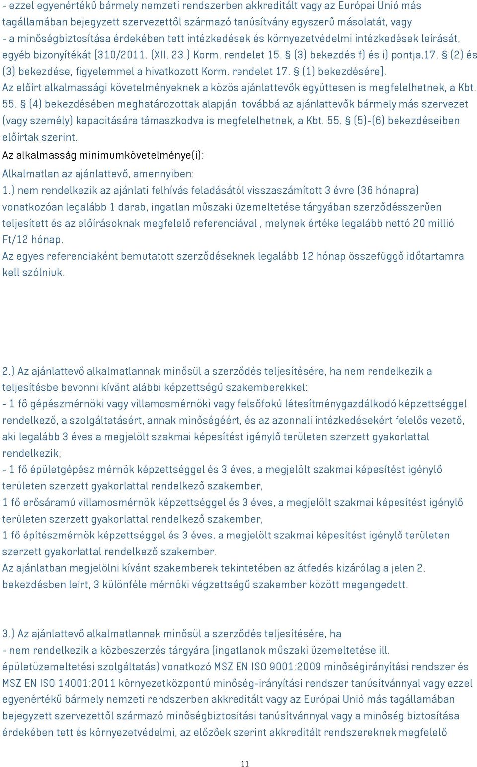 (2) és (3) bekezdése, figyelemmel a hivatkozott Korm. rendelet 17. (1) bekezdésére]. Az előírt alkalmassági követelményeknek a közös ajánlattevők együttesen is megfelelhetnek, a Kbt. 55.