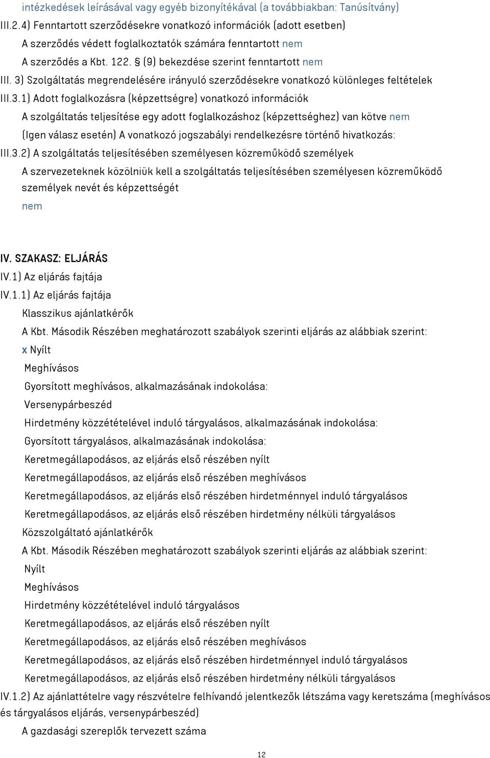 3) Szolgáltatás megrendelésére irányuló szerződésekre vonatkozó különleges feltételek III.3.1) Adott foglalkozásra (képzettségre) vonatkozó információk A szolgáltatás teljesítése egy adott