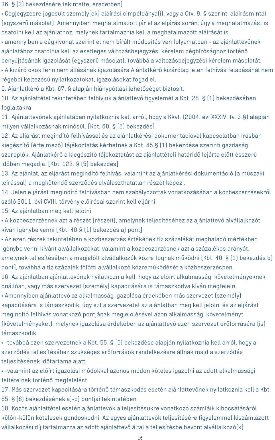 amennyiben a cégkivonat szerint el nem bírált módosítás van folyamatban - az ajánlattevőnek ajánlatához csatolnia kell az esetleges változásbejegyzési kérelem cégbírósághoz történő benyújtásának