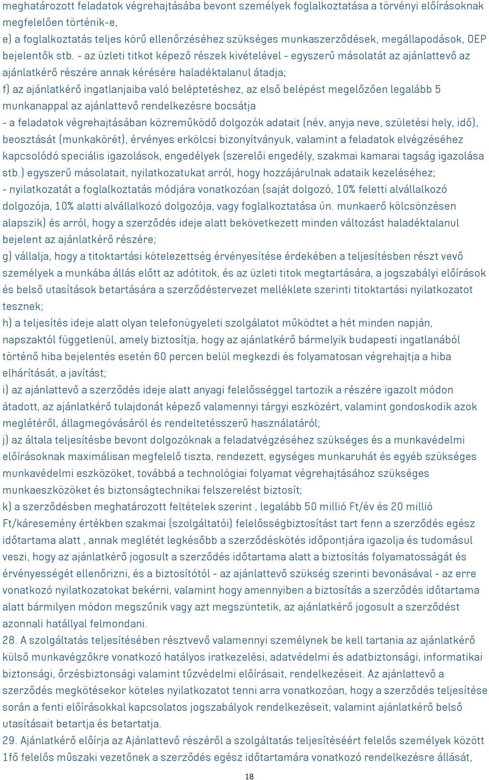 - az üzleti titkot képező részek kivételével - egyszerű másolatát az ajánlattevő az ajánlatkérő részére annak kérésére haladéktalanul átadja; f) az ajánlatkérő ingatlanjaiba való beléptetéshez, az