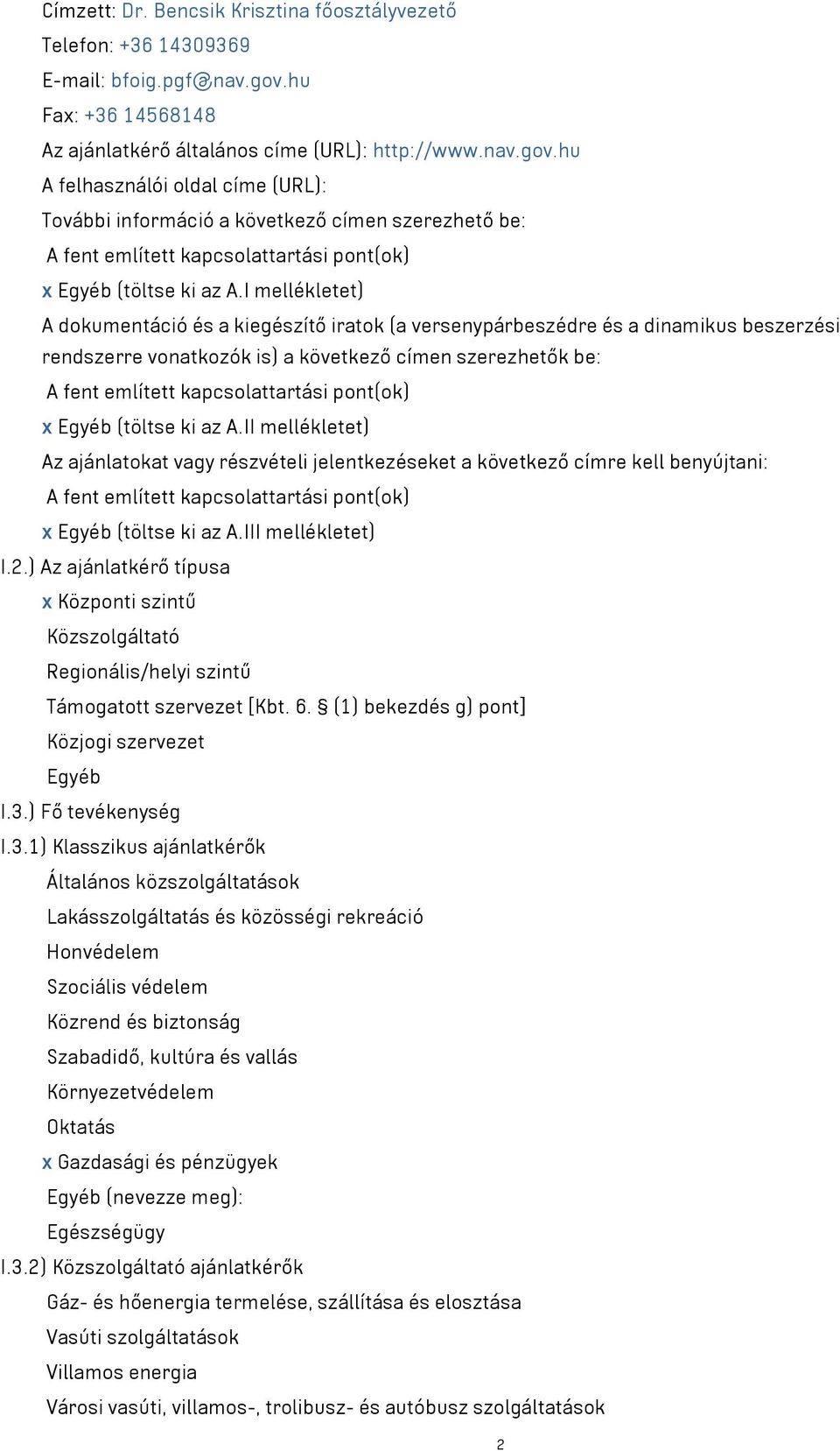 hu A felhasználói oldal címe (URL): További információ a következő címen szerezhető be: A fent említett kapcsolattartási pont(ok) x Egyéb (töltse ki az A.