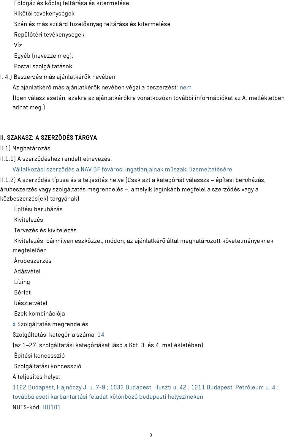 mellékletben adhat meg.) II. SZAKASZ: A SZERZŐDÉS TÁRGYA II.1) Meghatározás II.1.1) A szerződéshez rendelt elnevezés: Vállalkozási szerződés a NAV BF fővárosi ingatlanjainak műszaki üzemeltetésére II.