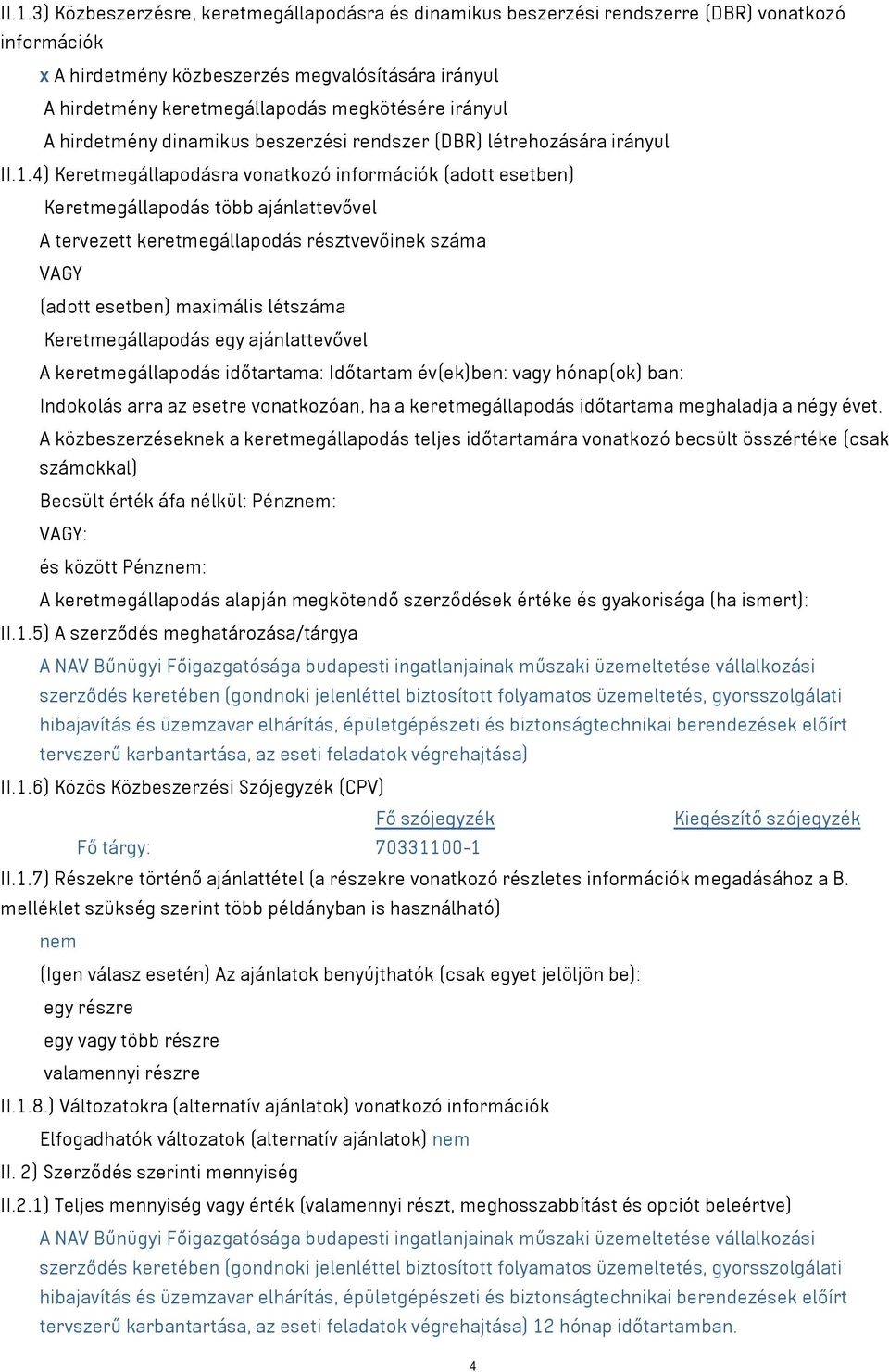 4) Keretmegállapodásra vonatkozó információk (adott esetben) Keretmegállapodás több ajánlattevővel A tervezett keretmegállapodás résztvevőinek száma VAGY (adott esetben) maximális létszáma