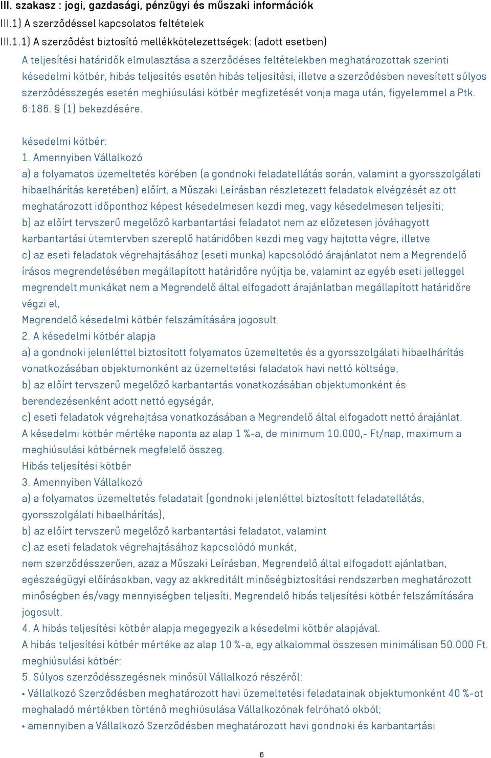 1) A szerződést biztosító mellékkötelezettségek: (adott esetben) A teljesítési határidők elmulasztása a szerződéses feltételekben meghatározottak szerinti késedelmi kötbér, hibás teljesítés esetén