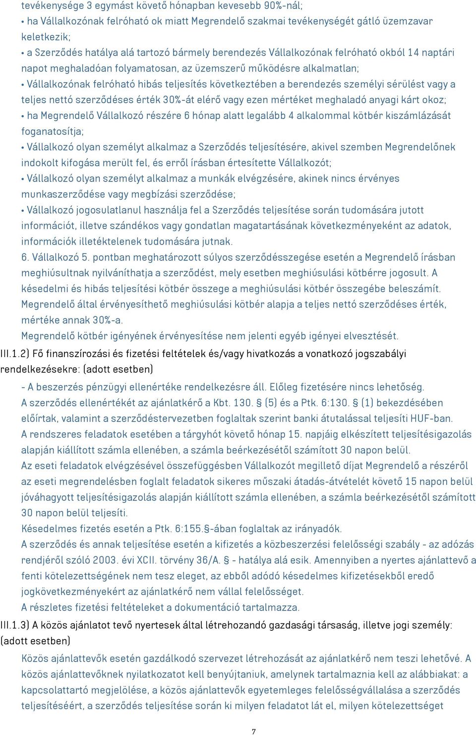 sérülést vagy a teljes nettó szerződéses érték 30%-át elérő vagy ezen mértéket meghaladó anyagi kárt okoz; ha Megrendelő Vállalkozó részére 6 hónap alatt legalább 4 alkalommal kötbér kiszámlázását