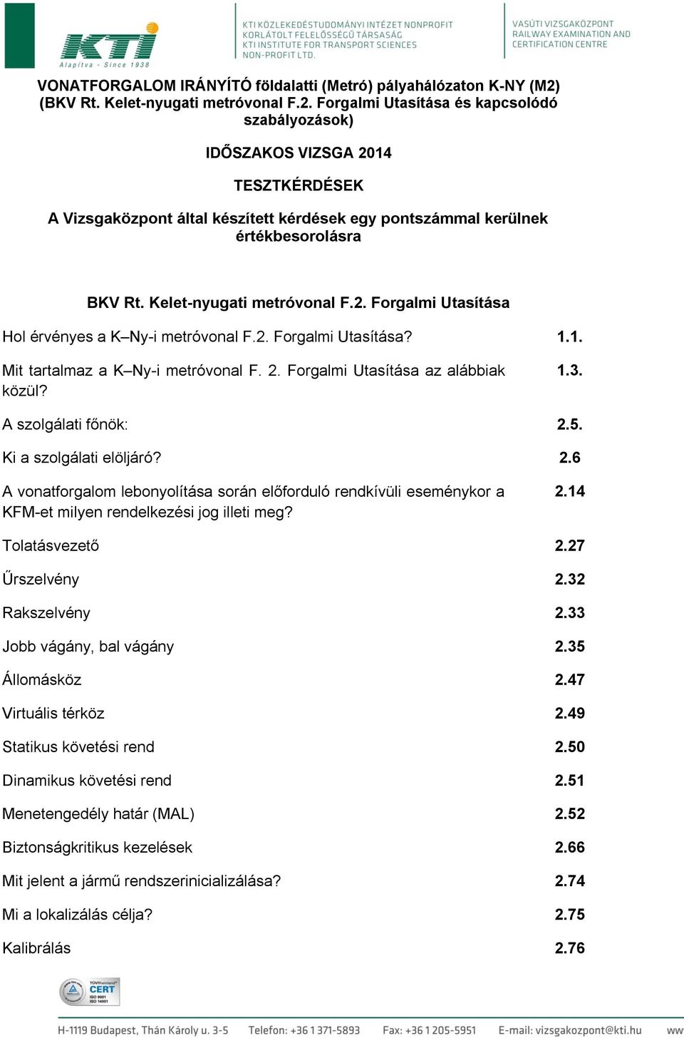 Forgalmi Utasítása és kapcsolódó szabályozások) IDŐSZAKOS VIZSGA 2014 TESZTKÉRDÉSEK A Vizsgaközpont által készített kérdések egy pontszámmal kerülnek értékbesorolásra BKV Rt.