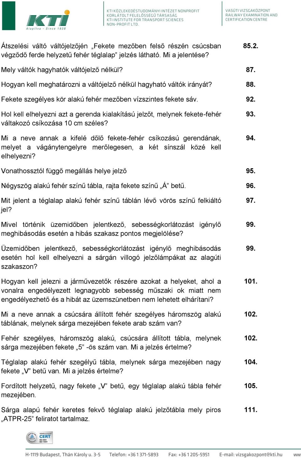 Hol kell elhelyezni azt a gerenda kialakítású jelzőt, melynek fekete-fehér váltakozó csíkozása 10 cm széles?