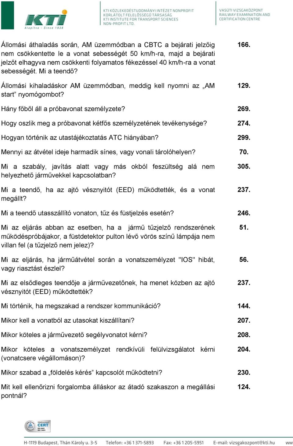 Hogy oszlik meg a próbavonat kétfős személyzetének tevékenysége? 274. Hogyan történik az utastájékoztatás ATC hiányában? 299. Mennyi az átvétel ideje harmadik sínes, vagy vonali tárolóhelyen? 70.