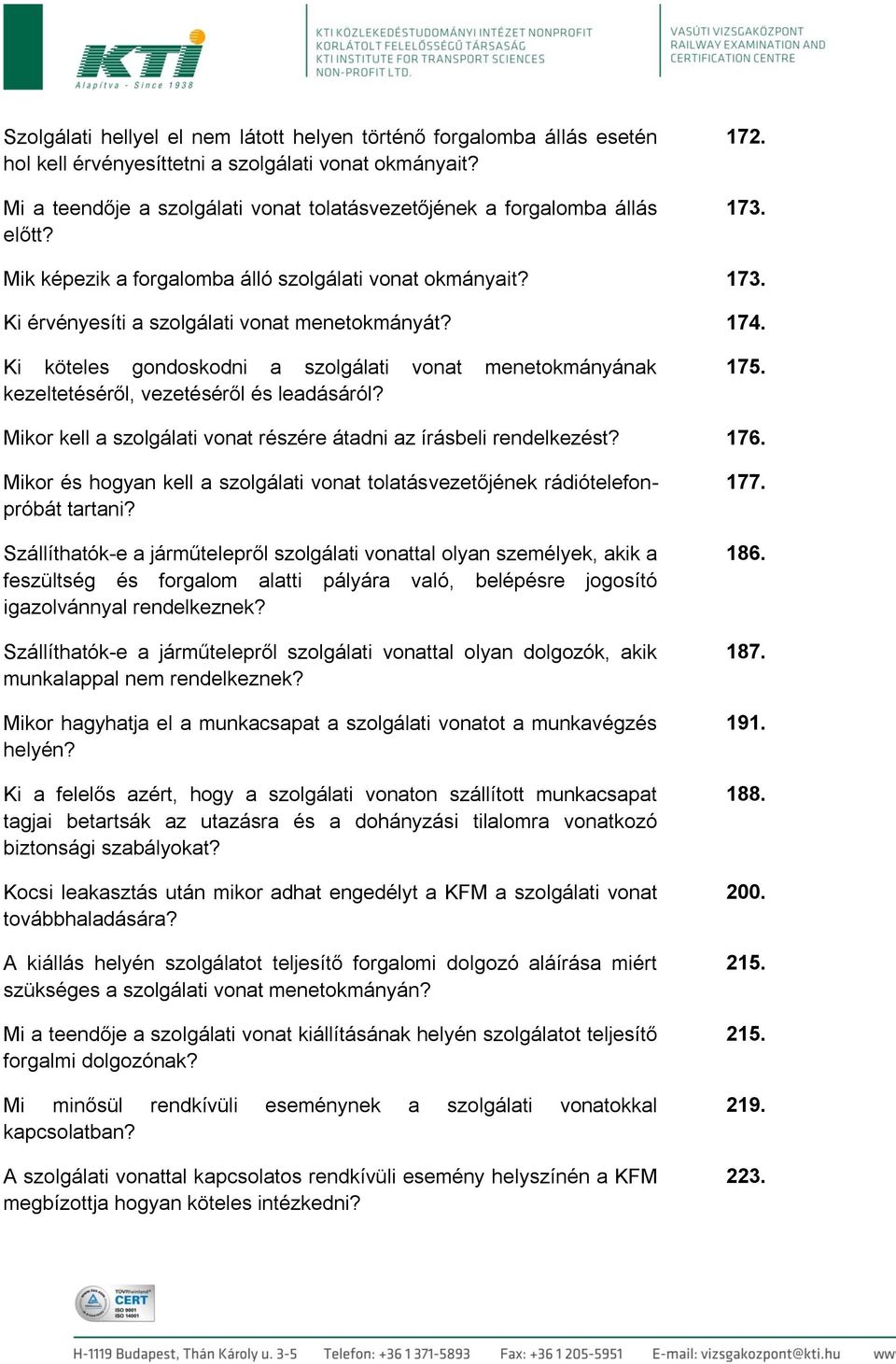 174. Ki köteles gondoskodni a szolgálati vonat menetokmányának kezeltetéséről, vezetéséről és leadásáról? 175. Mikor kell a szolgálati vonat részére átadni az írásbeli rendelkezést? 176.
