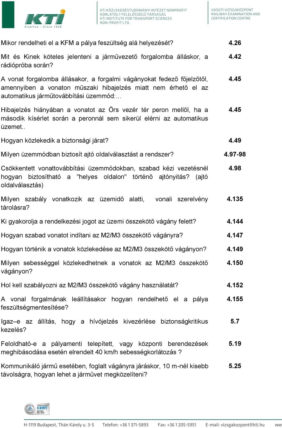 vonatot az Örs vezér tér peron mellől, ha a második kísérlet során a peronnál sem sikerül elérni az automatikus üzemet.. 4.42 4.45 4.45 Hogyan közlekedik a biztonsági járat? 4.49 Milyen üzemmódban biztosít ajtó oldalválasztást a rendszer?