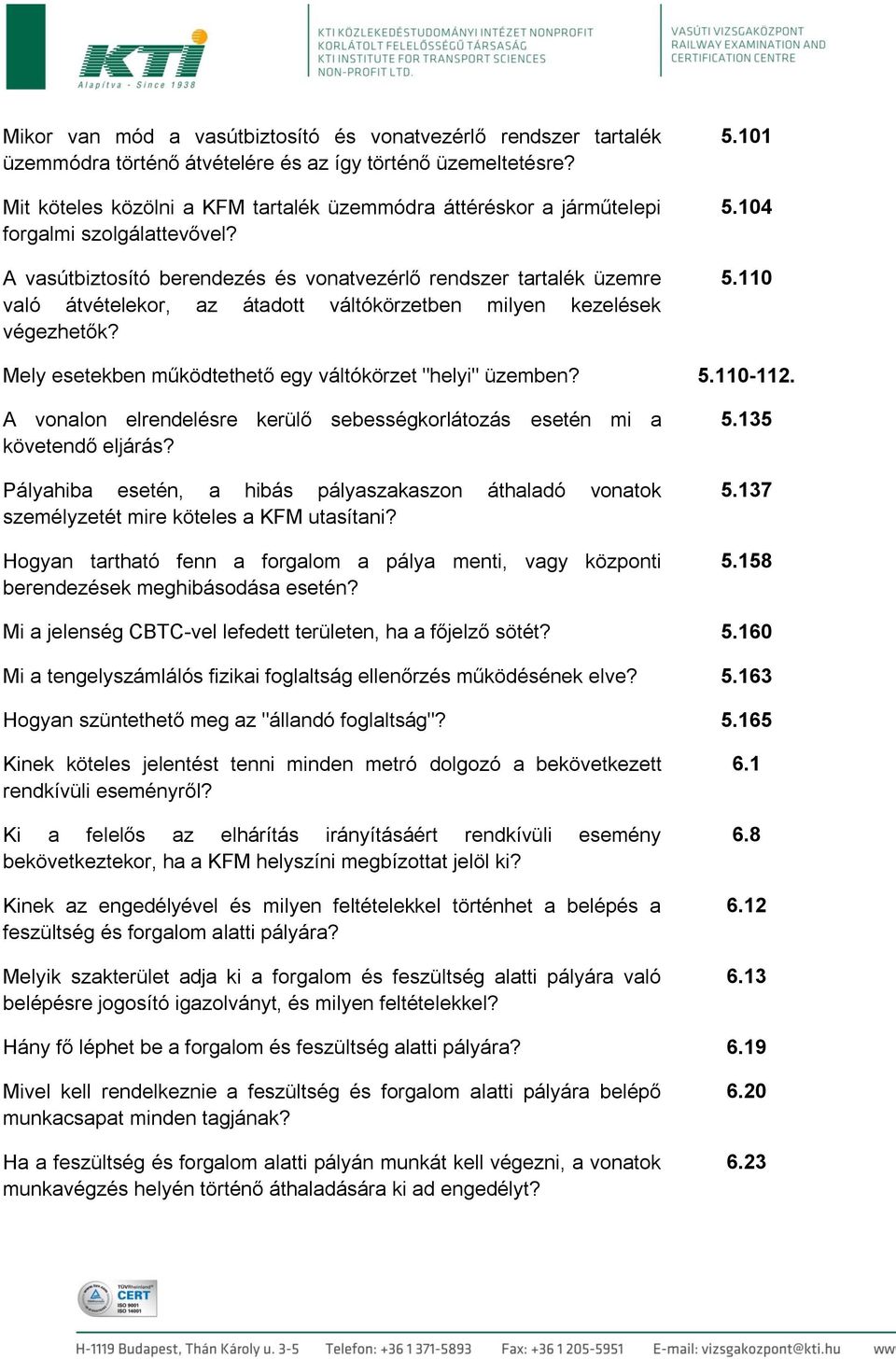 A vasútbiztosító berendezés és vonatvezérlő rendszer tartalék üzemre való átvételekor, az átadott váltókörzetben milyen kezelések végezhetők? 5.101 5.104 5.