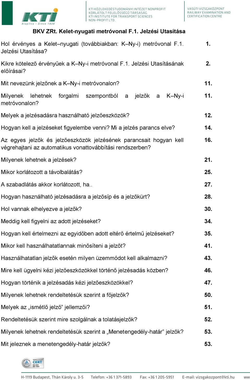 Hogyan kell a jelzéseket figyelembe venni? Mi a jelzés parancs elve? 14. Az egyes jelzők és jelzőeszközök jelzésének parancsait hogyan kell végrehajtani az automatikus vonattovábbítási rendszerben?