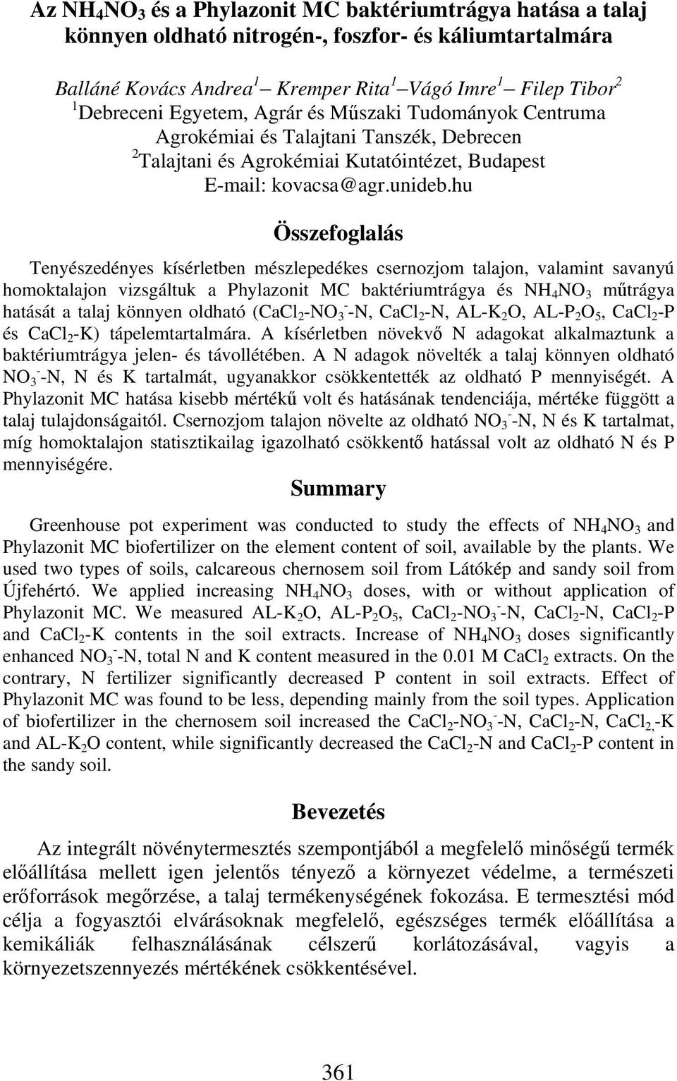 hu Összefoglalás Tenyészedényes kísérletben mészlepedékes csernozjom talajon, valamint savanyú homoktalajon vizsgáltuk a Phylazonit MC baktériumtrágya és NH 4 NO 3 műtrágya hatását a talaj könnyen