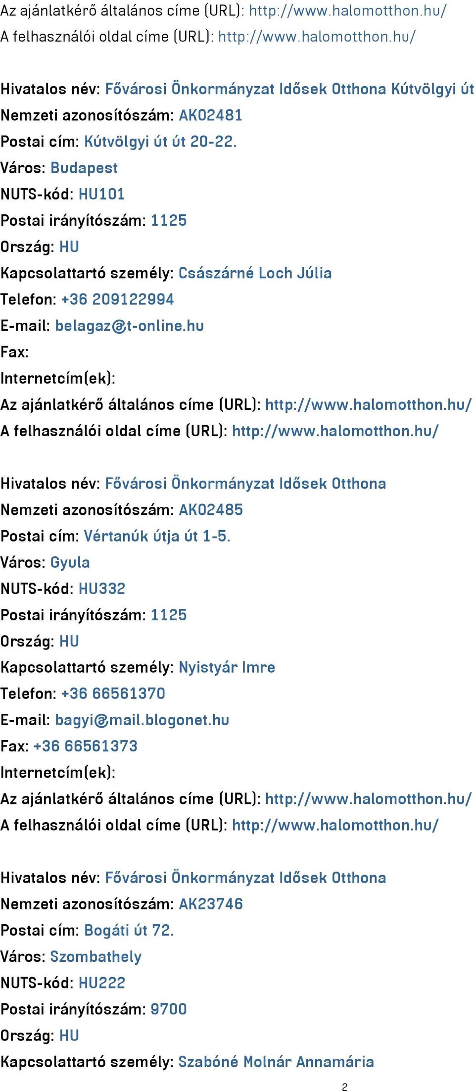 hu/ A felhasználói oldal címe (URL): http://www.halomotthon.hu/ Nemzeti azonosítószám: AK02485 Postai cím: Vértanúk útja út 1-5.