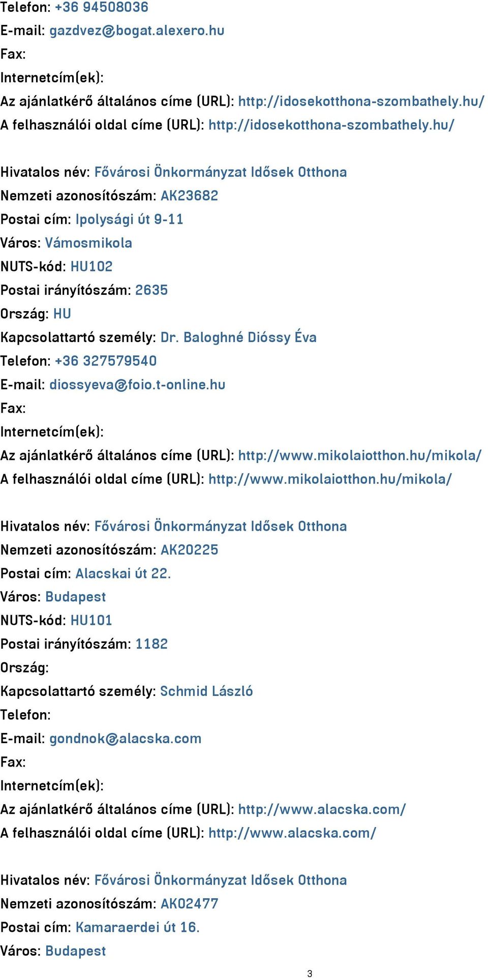 Baloghné Dióssy Éva Telefon: +36 327579540 E-mail: diossyeva@foio.t-online.hu Az ajánlatkérő általános címe (URL): http://www.mikolaiotthon.hu/mikola/ A felhasználói oldal címe (URL): http://www.