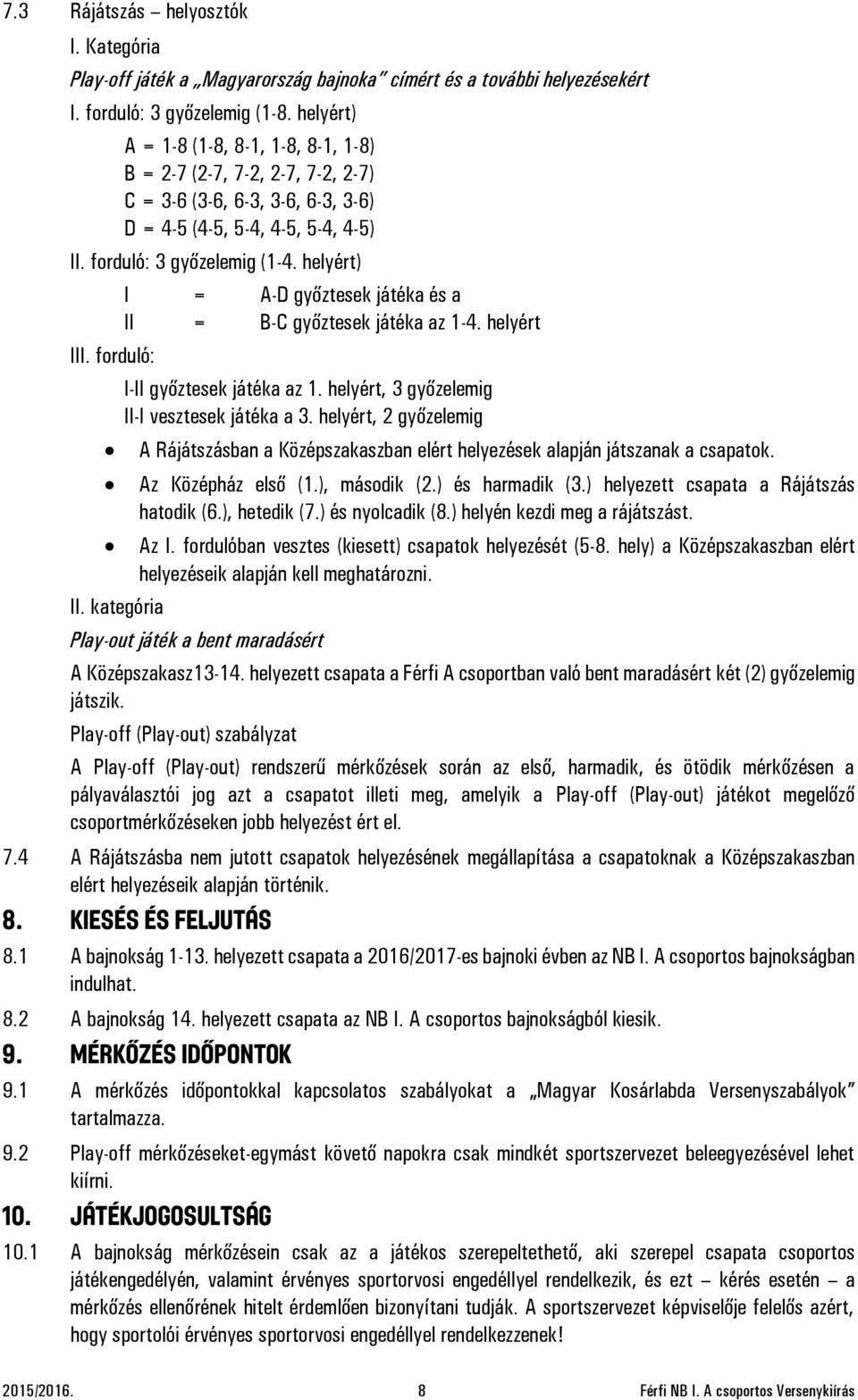 forduló: II. kategória I = A-D győztesek játéka és a II = B-C győztesek játéka az 1-4. helyért I-II győztesek játéka az 1. helyért, 3 győzelemig II-I vesztesek játéka a 3.