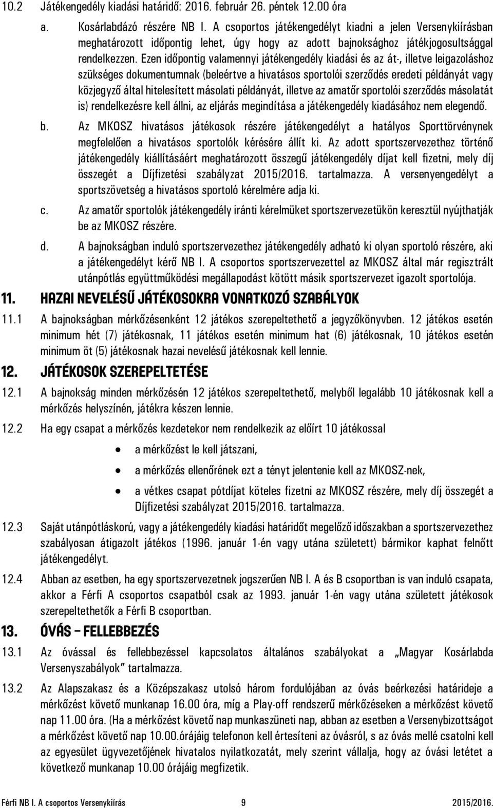 Ezen időpontig valamennyi játékengedély kiadási és az át-, illetve leigazoláshoz szükséges dokumentumnak (beleértve a hivatásos sportolói szerződés eredeti példányát vagy közjegyző által hitelesített